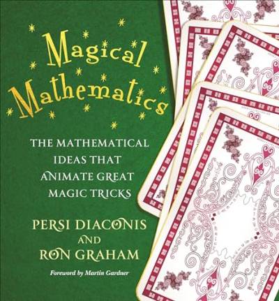 Magical Mathematics: The Mathematical Ideas That Animate Great Magic Tricks: The Mathematical Ideas that Animate Great Magic Tricks. Foreward by Martin Gardner von Princeton University Press
